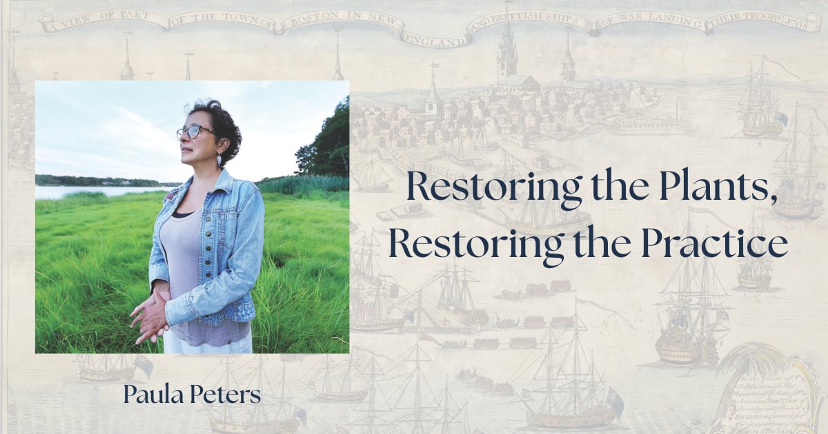 Restoring the Plants, Restoring the Practice with Paula Peters. Image from the Paul Revere Memorial Association, image of Peters owned by the subject.