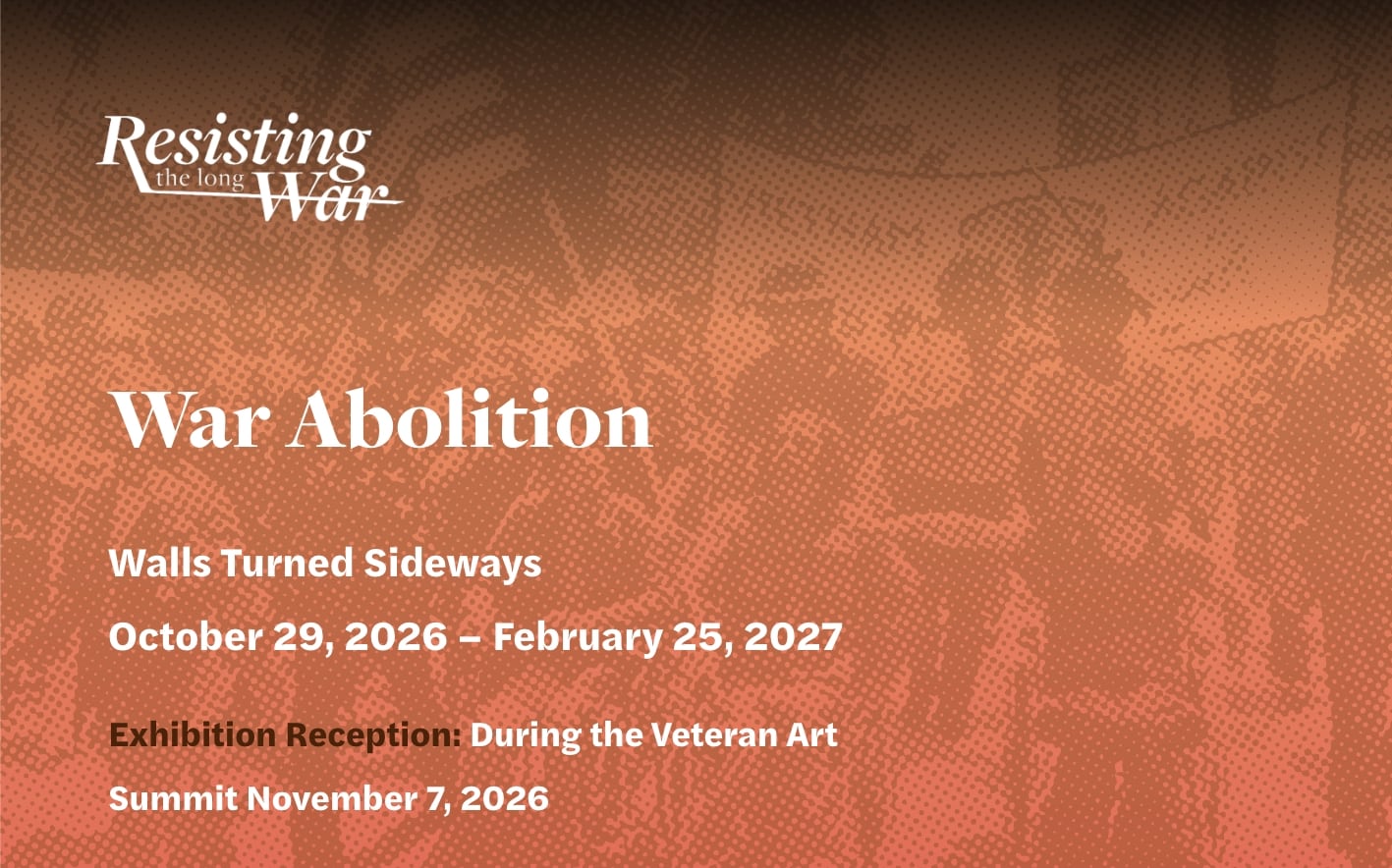 Promotional graphic for War Abolition, Walls Turned Sideways, Chicago, Illinois, USA, October 29, 2026 – February 25, 2027. The exhibition is presented as part of Resisting the Long War and includes a reception during the Veteran Art Summit on November 7, 2026. emerging Veteran Art Movement